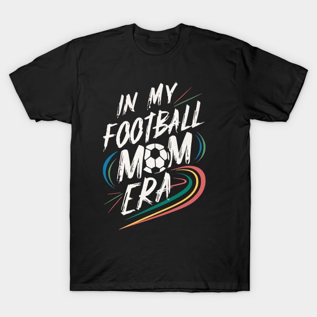 Football Mom Era T-Shirt by BeanStiks